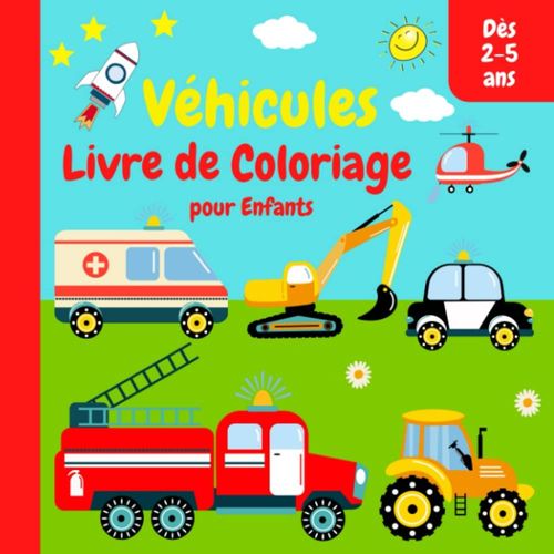 Livre De Coloriage Véhicules Pour Enfants Dès 2-5 Ans: Cahier À Colorier Pour Filles Et Garçons Avec De Grands Motifs De Voitures, Camions, Tracteurs, ... Motos, Hélicoptères, Bus Et Bien Plus Encore.