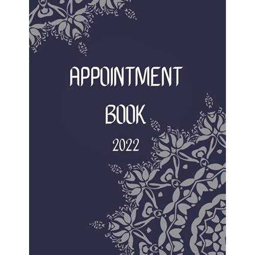 Appointment Book 2022: Monthly, Weekly, Daily, Hourly Planner With 15 Minute Interval / Large Organizer Book For Massage, Spas, Nail Salons, Therapists, Stylists And More