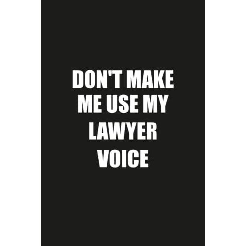 Don't Make Me Use My Lawyer Voice: Funny Gag Gift Notebook Journal For Lawyer
