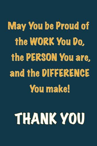 May You Be Proud Of The Work You Do, The Person You Are, And The Difference You Make: Appreciation Notebook For Employees; Office Staff Members And Coworkers