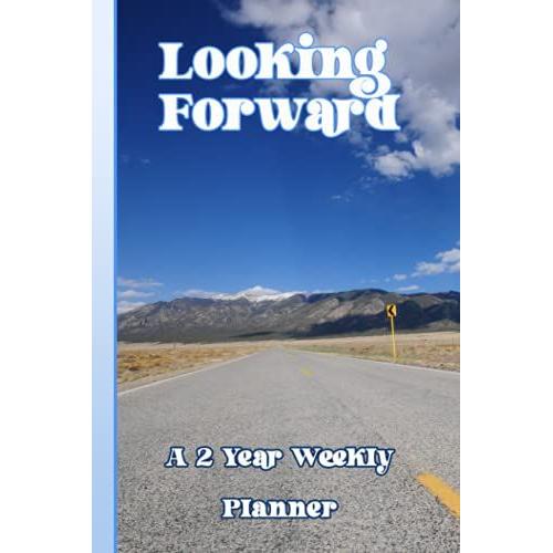 Looking Forward: A 2 Year Planner /Calendar With Months And Weeks Per Page For 2022/2023