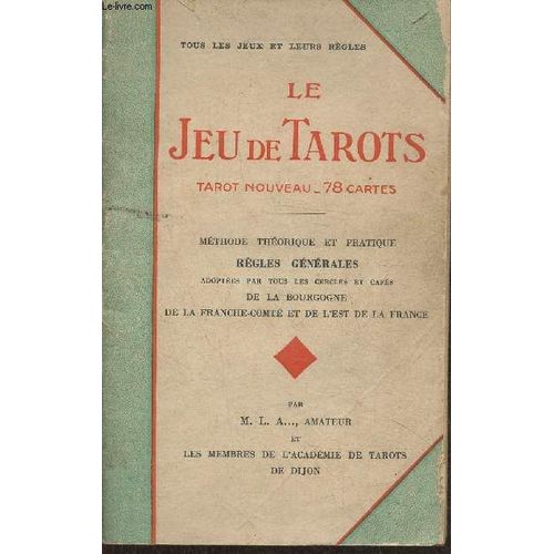 Le Jeu De Tarots- Tarot Nouveau, 78 Cartes- Méthode Théorique Et Pratique, Règles Générales Adoptées Par Tous Les Cercles Et Cafés De La Bourgogne, La Franche-Comté Et De L Est De La France