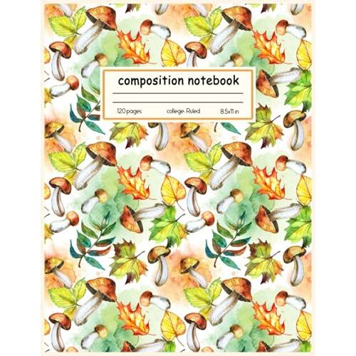 Autumn Leaves Mushrooms Composition Notebook: Beautiful College Ruled Wild Mushroom & Woods Illustrations - 8.5 X 11 Inches - 120 Pages - Perfect Gift For Plants, Fungi Foraging & Woods Illustrations