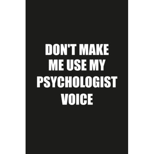 Don't Make Me Use My Psychologist Voice: Funny Gag Gift Notebook Journal For Psychologist
