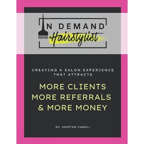 In Demand Hairstylist: Creating A Salon Experience That Attracts More Clients, More Referrals & More Money