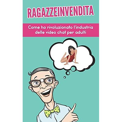 Ragazzeinvendita: Come Ho Rivoluzionato L'industria Delle Video Chat Per Adulti