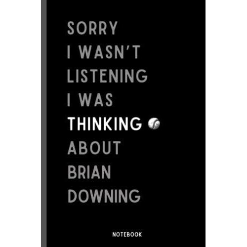 Sorry I Wasn't Listening I Was Thinking About Brian Downing Notebook: Baseball Composition Notebook For Brian Downing Lovers , (6 X9 Inches) (110 Pages), Baseball Journal