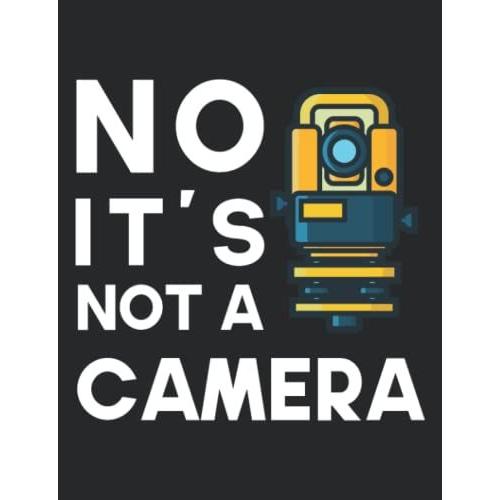 No, It's Not A Camera Land Surveyor Camera Civil Engineer Notebook: Land Surveyor Gifts & Land Surveying, 160 Page , 7.44 X 9.69 Inches ,College Ruled