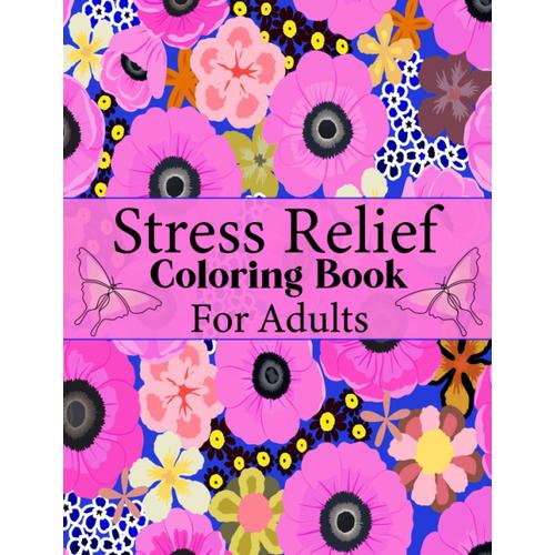 Stress Relief Coloring Book For Adults: Adults Relaxing Coloring Book With Beautiful Flowers. Magical Pages For Teens, Seniors And Mom Anxiety Relief. ... Coloring Book To Soothe Tension And Anxiety.