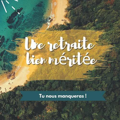 Une Retraite Bien Méritée - Tu Nous Manqueras !: Livre D'or - Idée Cadeau Original Pour Pot De Départ À La Retraite Collègue. 100 Pages À Personnaliser Avec Des Messages, Photos, Remerciements...