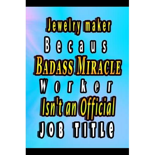 Jewelry Maker Because Badass Miracle Worker Isn't An Official Job Title: Lined Notebook Gift For Jewelry Maker. Notebook / Diary / Thanksgiving /6"X9", 100 Pages