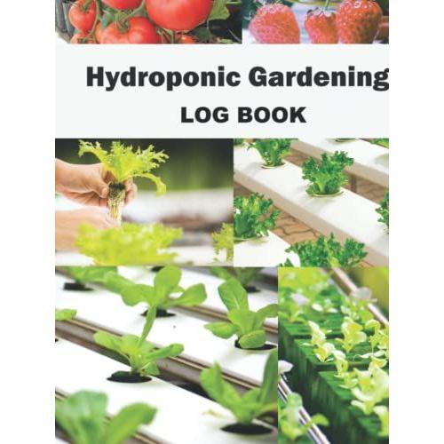 Hydroponic Gardening Log Book: For Daily Logging Of Your Planting System, Including Crops Planted, Systems Checklist, Light Cycle, Nutrients Added And Reservoir Water Checklist.