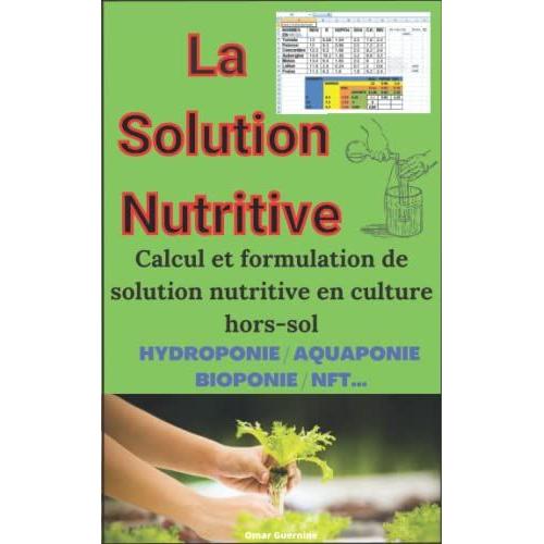 La Solution Nutritive: Calcul Et Formulation De Solution Nutritive En Culture Hors-Sol / Ph / Ec / Hydroponie - Aquaponie - Bioponie - Nft