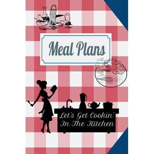 Let's Get Cookin' In The Kitchen: Create Meal Plans For An Entire Year To Save Time And Money!