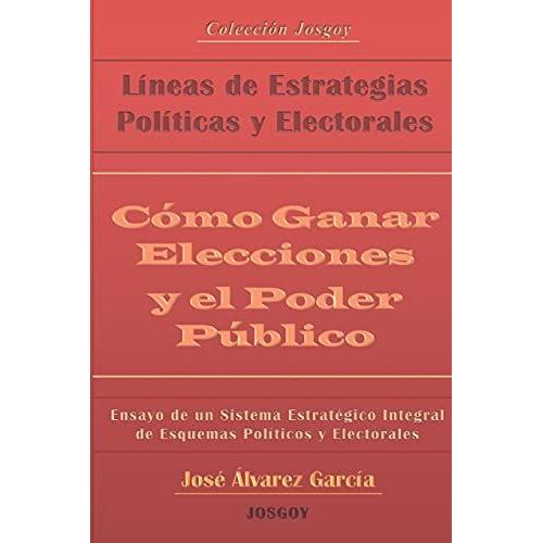 Cómo Ganar Elecciones Y El Poder Público: Líneas De Estrategias Políticas Y Electorales