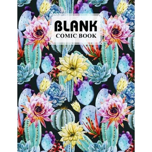 Blank Comic Book: Premium Cactus Cover Blank Comic Book, Create Your Own Story, Journal, Notebook, Sketchbook For Kids And Adults, 120 Pages - Size 8.5" X 11" Notebook By Carla Werner