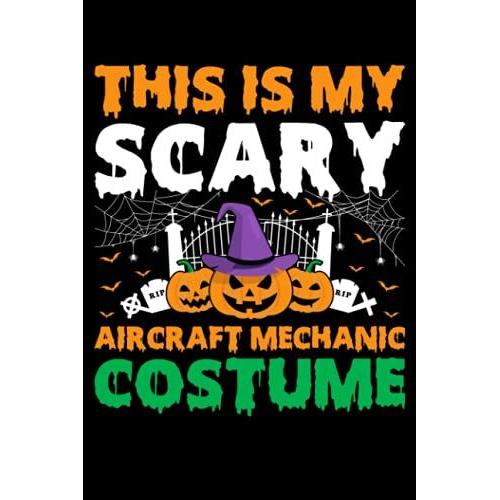 This Is My Scary Aircraft Mechanic Costume Primary Composition Notebook: Aircraft Mechanic Halloween Witch Scary Journal Notebook For Men, Women, Girls, Kids - 6 X 9" 100 Pages