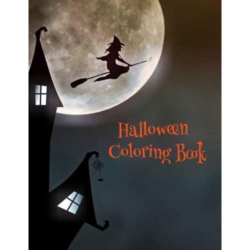 Halloween Coloring Book: Trick Or Treat Happy Halloween Coloring Book For Kids Age 3 And Up Fun And Unique Halloween Coloring Pages Great Gifts Under 10 Dollars!