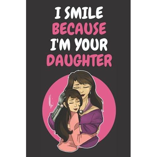 Mothers Day Gift From Daughter: I Smile Because I'm Your Daughter Happy Mother's Day , Notebook / Journal Gift For Mother's Day