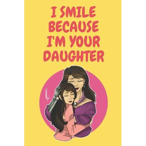 Mothers Day Gift From Daughter: I Smile Because I'm Your Daughter Happy Mother's Day , Notebook / Journal Gift For Mother's Day