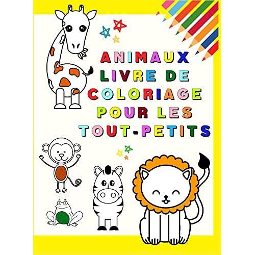 Animaux Livre De Coloriage Pour Les Tout-Petits: Mon Premier Livre De Coloriage Avec D'adorables Animaux Pages À Colorier Amusantes Et Éducatives Pour