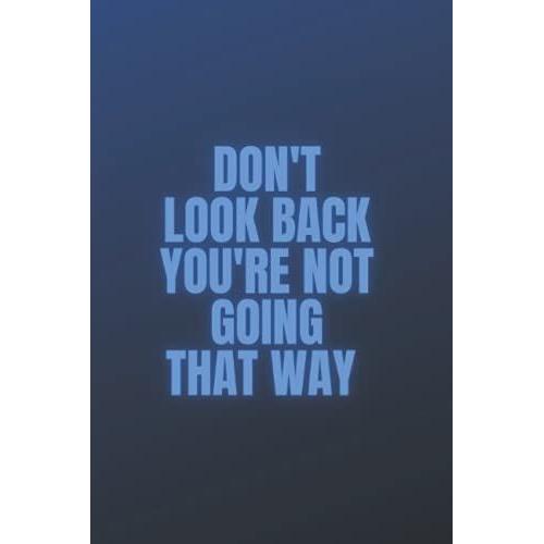 Don't Look Back You're Not Going That Way: Inspirational Journal - Notebook To Write In For Men - Women | Lined Paper | Motivational Quotes Journal (Inspirational Journals To Write In)