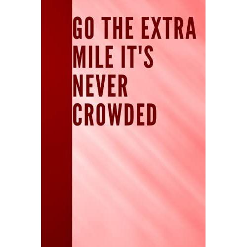 Go The Extra Mile It's Never Crowded: Inspirational Journal - Notebook To Write In For Men - Women | Lined Paper | Motivational Quotes Journal (Inspirational Journals To Write In)