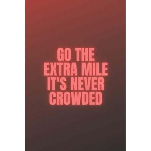 Go The Extra Mile It's Never Crowded: Inspirational Journal - Notebook To Write In For Men - Women | Lined Paper | Motivational Quotes Journal (Inspirational Journals To Write In)