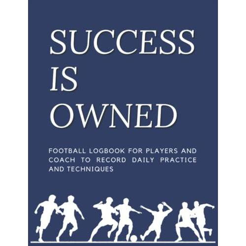 Success Is Owned: Football Training Logbook