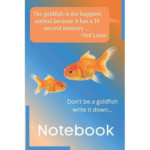 The Goldfish Is The Happiest Animal Because It Has A Ten Second Memory -Ted Lasso: Don't Be A Goldfish Write It Down Notebook