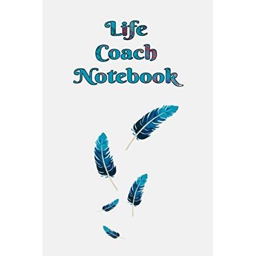 Life Coach Notebook: Coaching Forms Session Templates Notepad And Organizer For Writing In Life Coaching Log Book / Journal Gifts For Life Coaches, Mentors