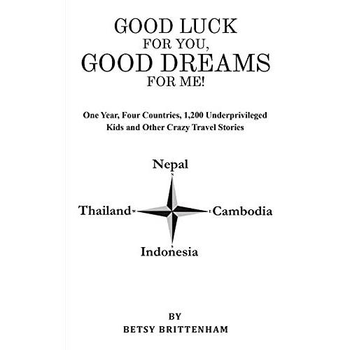 Good Luck For You, Good Dreams For Me! : One Year, Four Countries, 1,200 Underprivileged Kids And Other Crazy Travel Stories