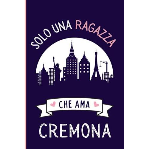 Solo Una Ragazza Che Ama Cremona: Regalo Del Taccuino Per Gli Amanti Dei Cremona 6 X 9 * - 110 Pagine - Diario Dei Cremona La Cittã Italiana