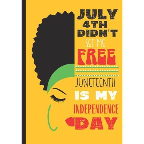 July 4th Didn't Set Me Free - Juneteenth Is My Independence Day: Emancipation Black Lives Journal College Lined Notebook Planner