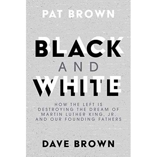 Black And White: How The Left Is Destroying The Dream Of Martin Luther King, Jr. And Our Founding Fathers