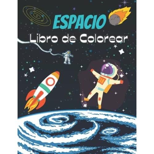 Espacio Libro De Colorear: Libro Para Colorear Del Espacio, Astronautas, Planetas Y Más Para Niños De 2 A 4 Años, De 4 A 8 Años, Preescolares Y Niños Pequeños