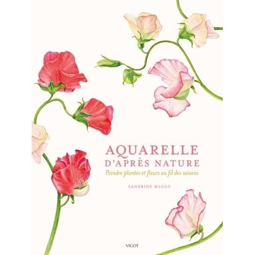 Aquarelle D'après Nature - Peindre Plantes Et Fleurs Au Fil Des Saisons