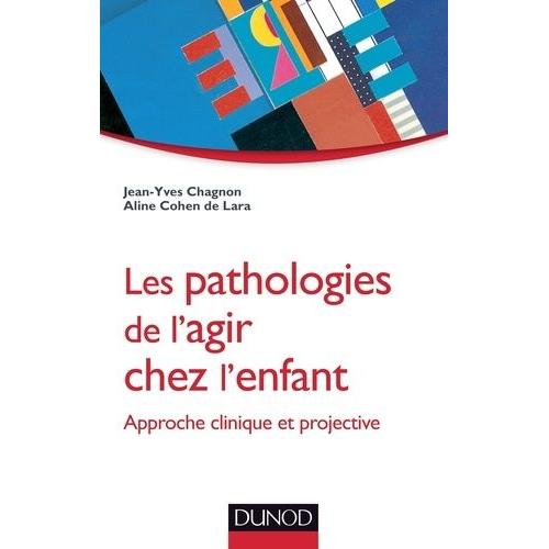 Les Pathologies De L'agir Chez L'enfant - Approche Clinique Et Projective