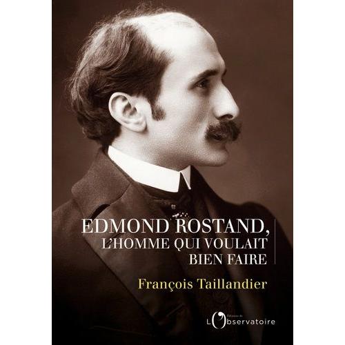 Edmond Rostand, L'homme Qui Voulait Bien Faire