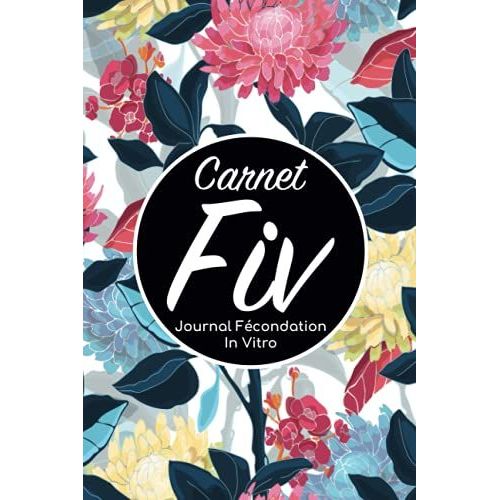 Carnet Fiv - Journal Fécondation In Vitro: Carnet Pma/Cahier Procréation Médicalement Assistée/Kit Survie Pma/Livre De Suivi Fiv À Remplir Avec ... Femme Maman Papa/Notes À Compléter Fivete Gpa