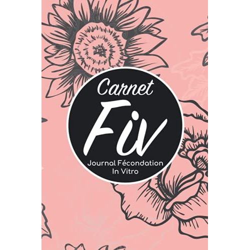 Carnet Fiv - Journal Fécondation In Vitro: Carnet Pma/Cahier Procréation Médicalement Assistée/Kit Survie Pma/Livre De Suivi Fiv À Remplir Avec ... Femme Maman Papa/Notes À Compléter Fivete Gpa