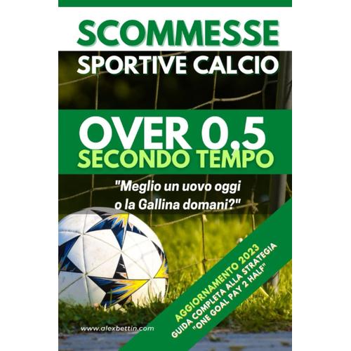 Scommesse Sportive Calcio Over 0,5 Secondo Tempo: Guida Completa Alla Strategia One Goal Pay 2 Tempo