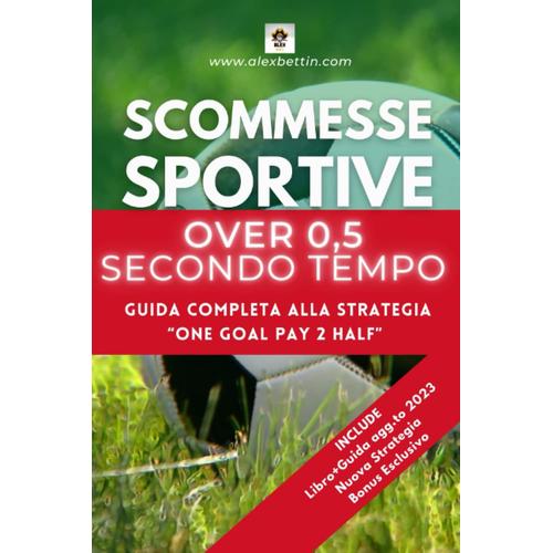 Scommesse Sportive Over 0,5 Secondo Tempo: Guida Completa Alla Strategia "One Goal Pay 2 Half"