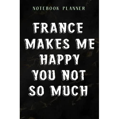 Notebook Planner France Makes Me Happy Good Silly French Vacation Pretty Good: Daily,Journal,Planning,Small Business,6x9 In ,Hour,Budget,Wedding,Homeschool