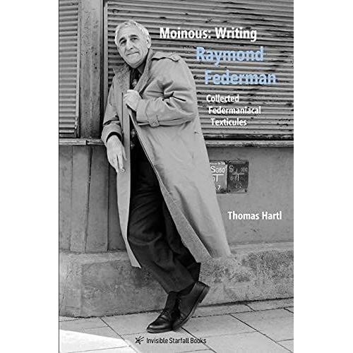 Moinous: Writing Raymond Federman: Collected Federmaniacal Texticules