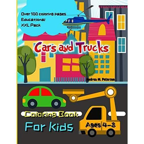 Cars And Trucks Coloring Book For Kids Ages 4-8 : Over 100 Coloring Pages , Educational , Xxl Pack: Fun | Joyful | Trucks | Tractors | Planes | Helicopters | Vintage Cars | City |