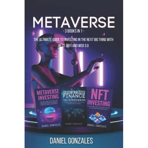 Metaverse: 3 Books In 1: The Ultimate Guide To Investing In The Next Big Thing With Nfts, Defi And Web 3.0