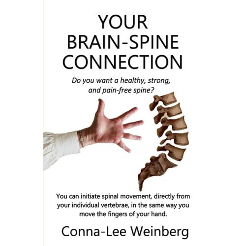 Your Brain-Spine Connection: You Can Initiate Spinal Movement, Directly From Your Individual Vertebrae, In The Same Way You Move The Fingers Of Your Hand.