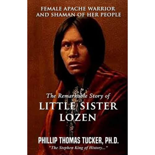 Female Apache Warrior And Shaman Of Her People: The Remarkable Story Of Little Sister Lozen