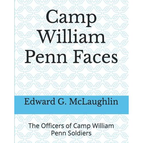 Camp William Penn Faces: The Officers Of Camp William Penn Soldiers (Soldiers Of The Camp William Penn Regiments And Burials Of Black Civil War Soldiers And Sailors At The Philadelphia National Cem)